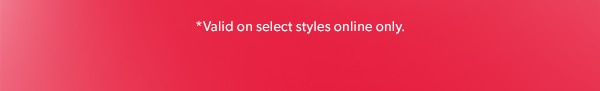 *Valid on select styles online only.