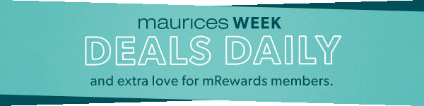 maurices week. Deals daily and extra love for mRewards members.