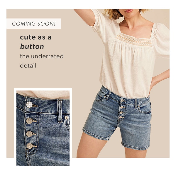 Coming soon! Cute as a button. The underrated detail. Model wearing maurices clothing.