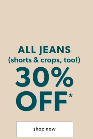 All jeans (shorts & crops, too!) 30% off*. Shop now.