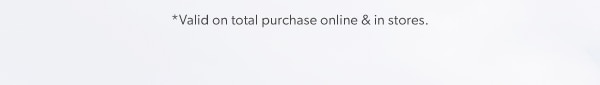 *Valid on total purchase online & in stores.