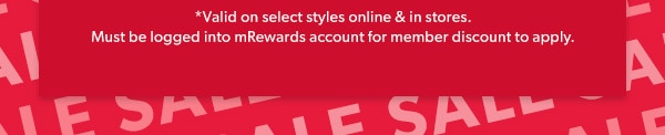 *Valid on select styles online & in stores. Must be logged into mRewards account for member discount to apply.