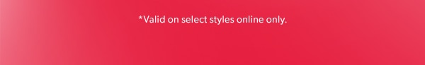 *Valid on select styles online only.