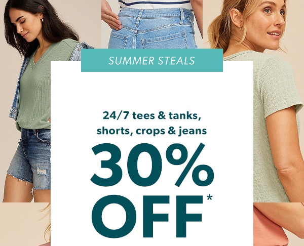 Summer steals. 24/7 tees & tanks, shorts, crops & jeans 30% off*.