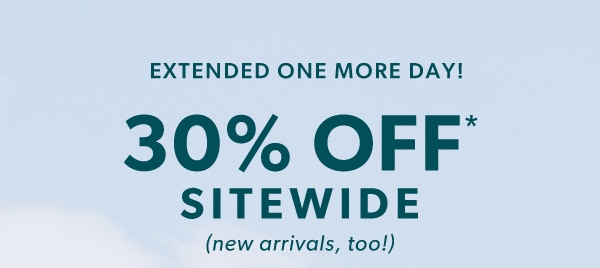 Extended one more day! 30% off* sitewide (new arrivals, too!)