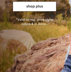 Shop plus. *Valid on reg. price styles online & in stores.