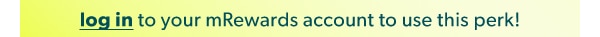 Log in to your mRewards account to use this perk!