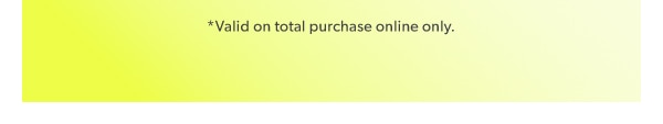 *Valid on total purchase online only.