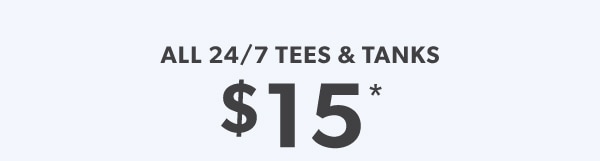 All 24/7 tees & tanks $15*.