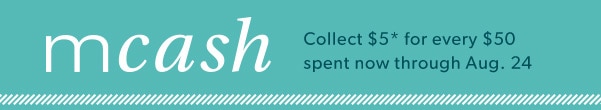 mcash. Collect $5* for every $50 spent now through Aug. 24.