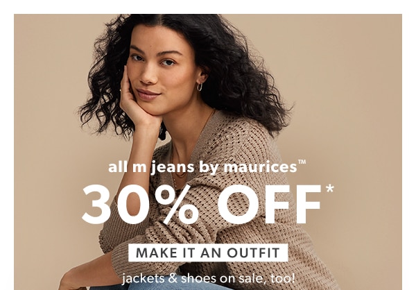 All m jeans by maurices™ 30% off*. Make it an outfit. Jackets & shoes on sale, too!
