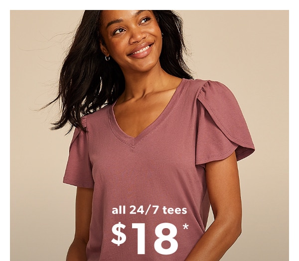 All 24/7 tees $18*.