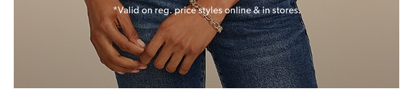 *Valid on reg. price styles online & in stores.